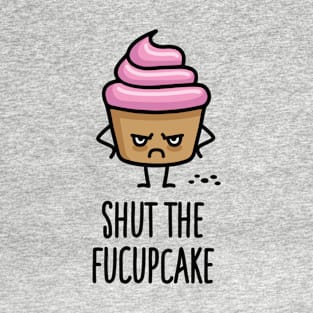 Shut the fuck up fucupcake funny cupcake saying T-Shirt